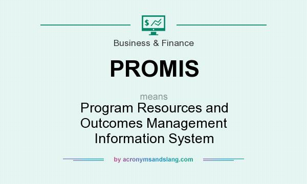 What does PROMIS mean? It stands for Program Resources and Outcomes Management Information System