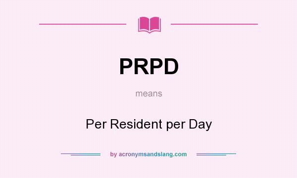 What does PRPD mean? It stands for Per Resident per Day