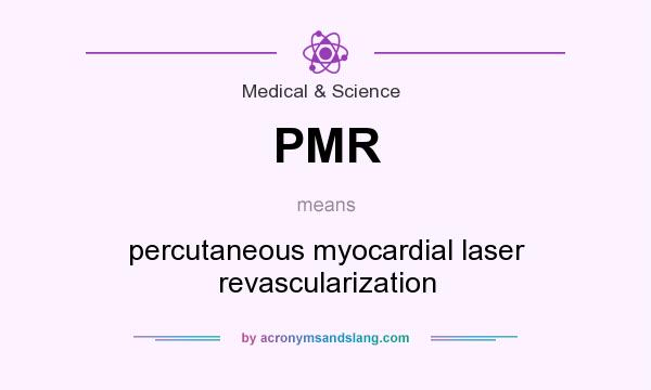 What does PMR mean? It stands for percutaneous myocardial laser revascularization