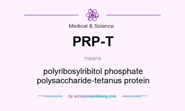 What does PRP-T mean? It stands for polyribosylribitol phosphate polysaccharide-tetanus protein