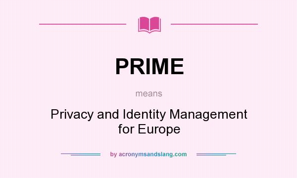 What does PRIME mean? It stands for Privacy and Identity Management for Europe