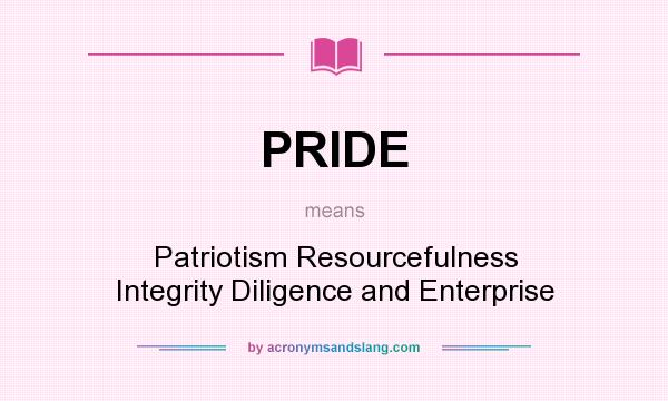 What does PRIDE mean? It stands for Patriotism Resourcefulness Integrity Diligence and Enterprise