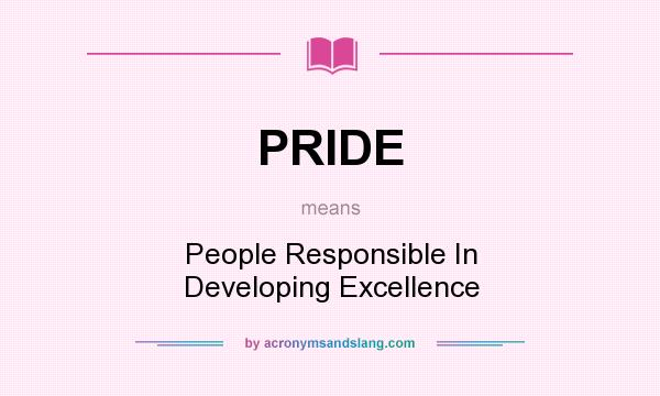 What does PRIDE mean? It stands for People Responsible In Developing Excellence