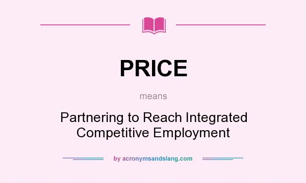 What does PRICE mean? It stands for Partnering to Reach Integrated Competitive Employment