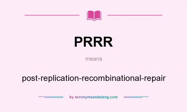 What does PRRR mean? It stands for post-replication-recombinational-repair