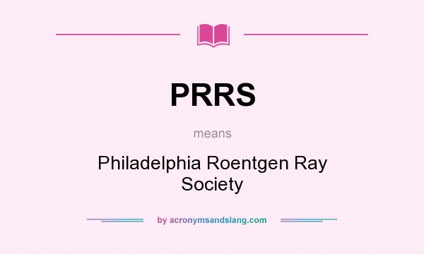 What does PRRS mean? It stands for Philadelphia Roentgen Ray Society