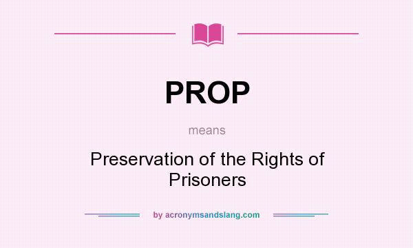 What does PROP mean? It stands for Preservation of the Rights of Prisoners