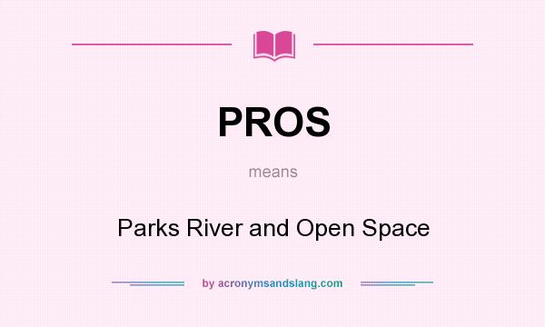 What does PROS mean? It stands for Parks River and Open Space