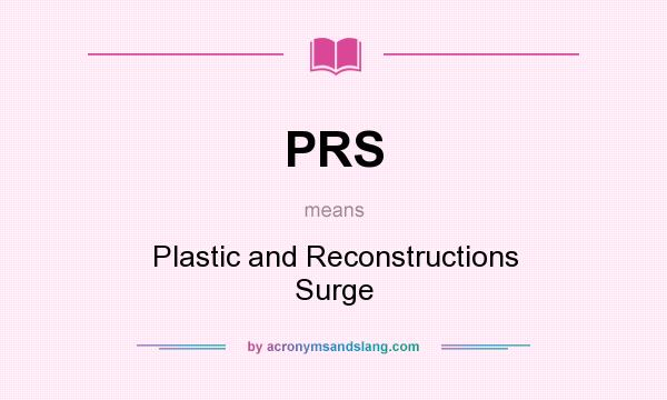 What does PRS mean? It stands for Plastic and Reconstructions Surge