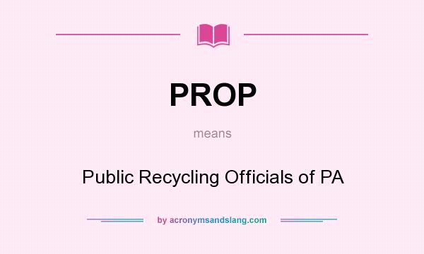 What does PROP mean? It stands for Public Recycling Officials of PA