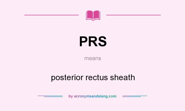 What does PRS mean? It stands for posterior rectus sheath
