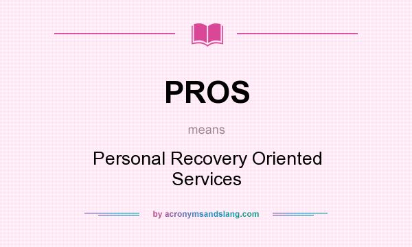 What does PROS mean? It stands for Personal Recovery Oriented Services