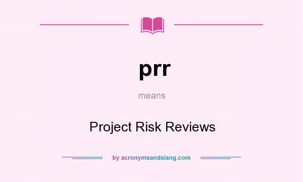 What does prr mean? It stands for Project Risk Reviews
