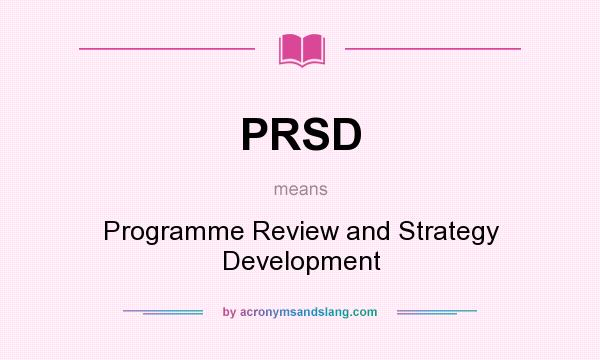 What does PRSD mean? It stands for Programme Review and Strategy Development