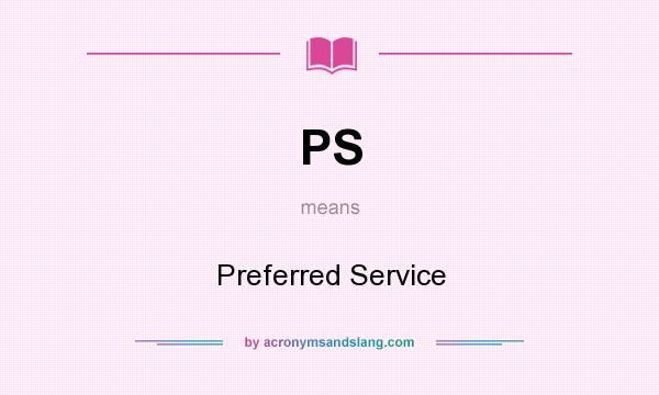 What does PS mean? It stands for Preferred Service
