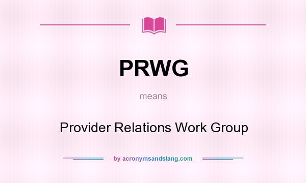 What does PRWG mean? It stands for Provider Relations Work Group