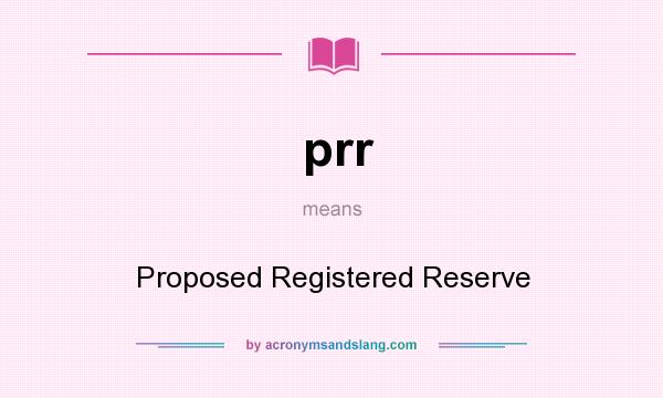 What does prr mean? It stands for Proposed Registered Reserve