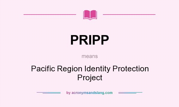 What does PRIPP mean? It stands for Pacific Region Identity Protection Project