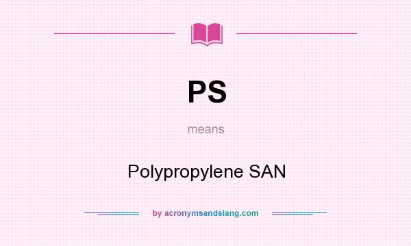 What does PS mean? It stands for Polypropylene SAN