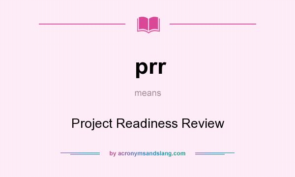 What does prr mean? It stands for Project Readiness Review