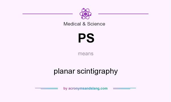 What does PS mean? It stands for planar scintigraphy