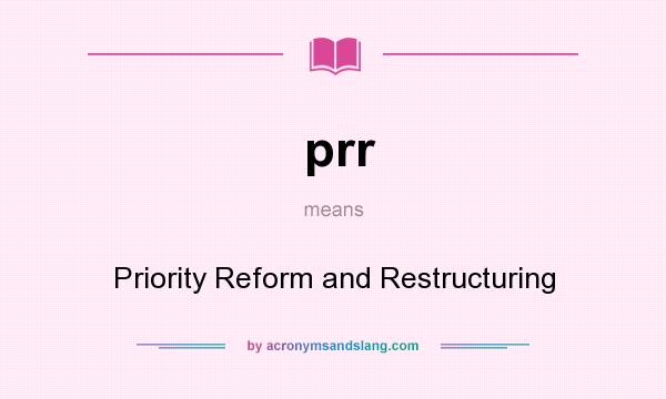 What does prr mean? It stands for Priority Reform and Restructuring