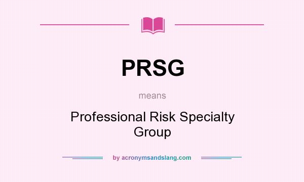 What does PRSG mean? It stands for Professional Risk Specialty Group