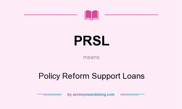 What does PRSL mean? It stands for Policy Reform Support Loans
