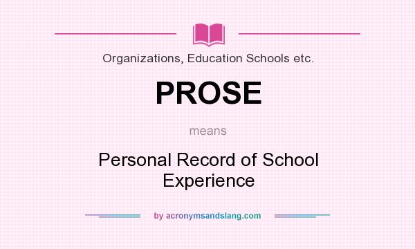 What does PROSE mean? It stands for Personal Record of School Experience