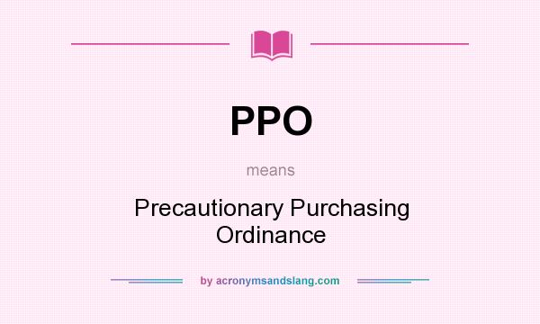 What does PPO mean? It stands for Precautionary Purchasing Ordinance