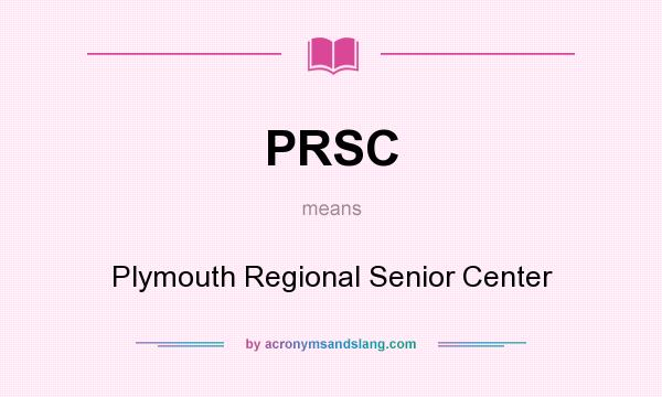 What does PRSC mean? It stands for Plymouth Regional Senior Center