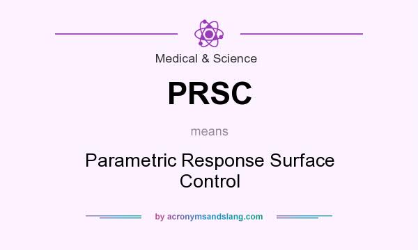 What does PRSC mean? It stands for Parametric Response Surface Control