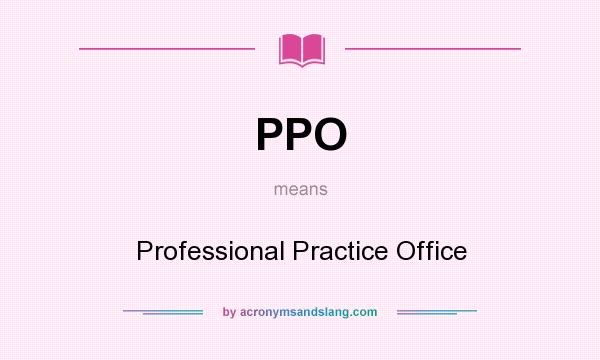 What does PPO mean? It stands for Professional Practice Office
