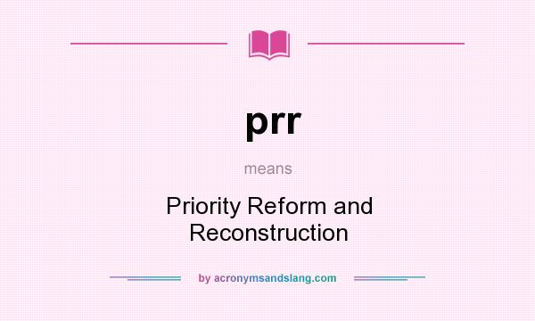 What does prr mean? It stands for Priority Reform and Reconstruction