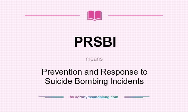 What does PRSBI mean? It stands for Prevention and Response to Suicide Bombing Incidents