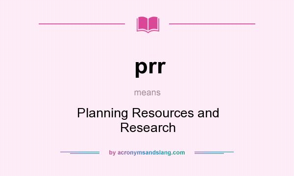 What does prr mean? It stands for Planning Resources and Research