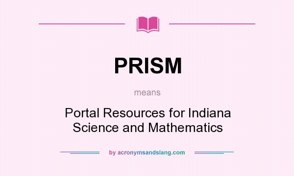 What does PRISM mean? It stands for Portal Resources for Indiana Science and Mathematics