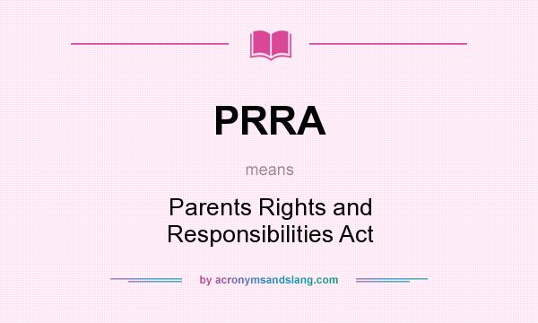 What does PRRA mean? It stands for Parents Rights and Responsibilities Act