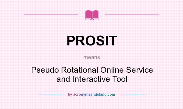 What does PROSIT mean? It stands for Pseudo Rotational Online Service and Interactive Tool