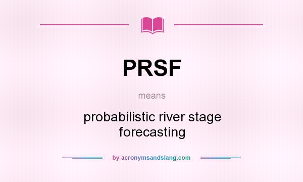 What does PRSF mean? It stands for probabilistic river stage forecasting