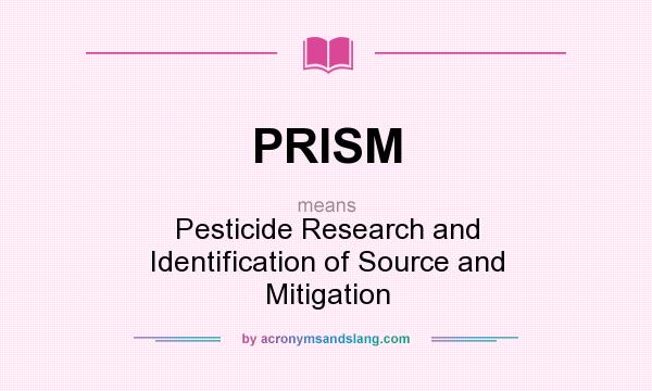 What does PRISM mean? It stands for Pesticide Research and Identification of Source and Mitigation