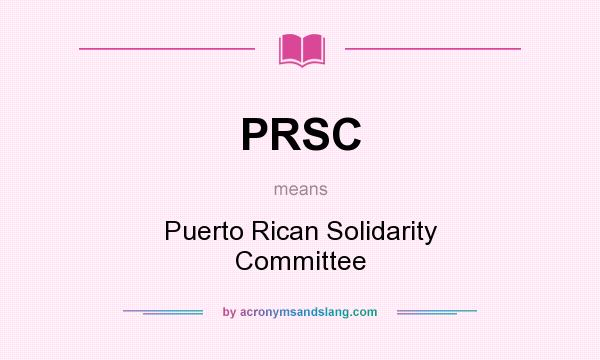 What does PRSC mean? It stands for Puerto Rican Solidarity Committee
