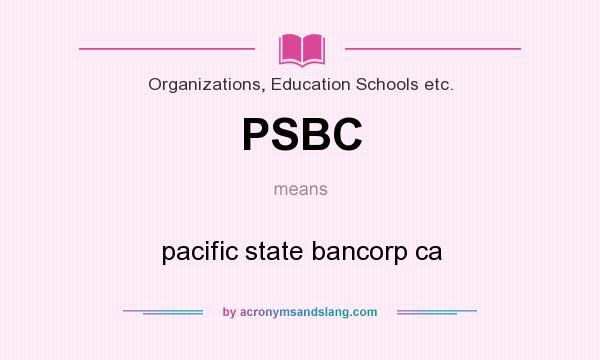 What does PSBC mean? It stands for pacific state bancorp ca