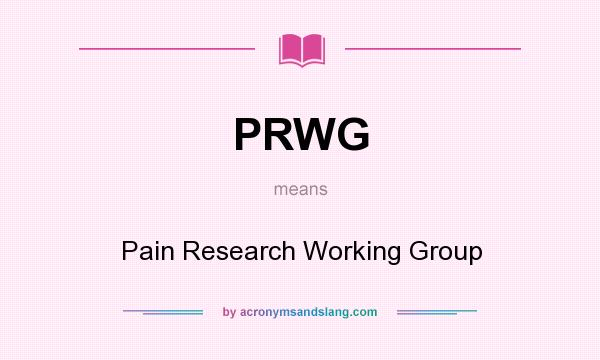 What does PRWG mean? It stands for Pain Research Working Group