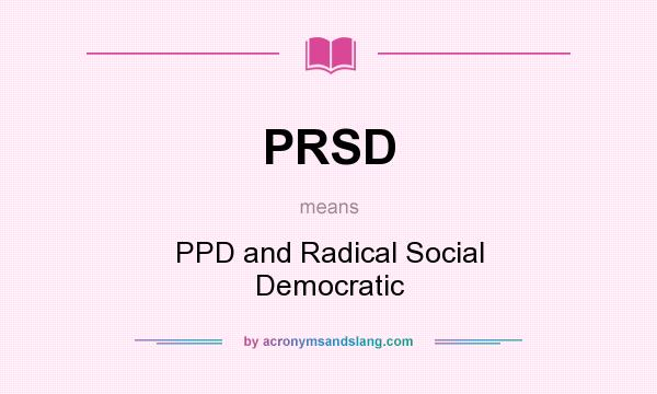 What does PRSD mean? It stands for PPD and Radical Social Democratic