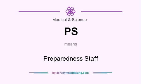 What does PS mean? It stands for Preparedness Staff