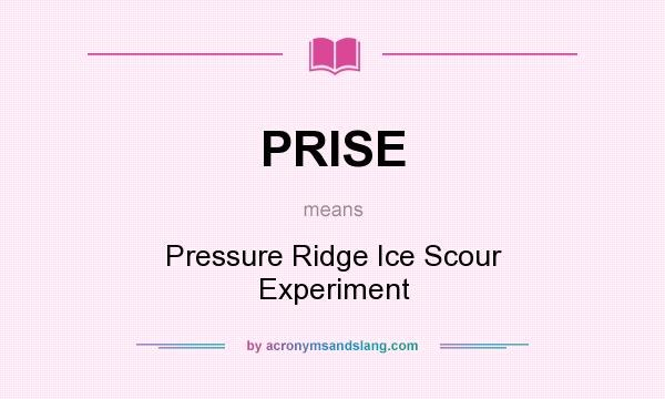 What does PRISE mean? It stands for Pressure Ridge Ice Scour Experiment
