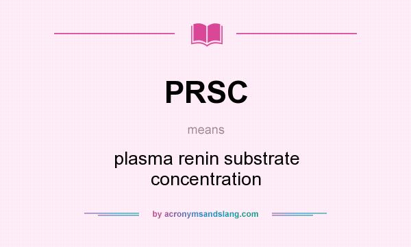 What does PRSC mean? It stands for plasma renin substrate concentration
