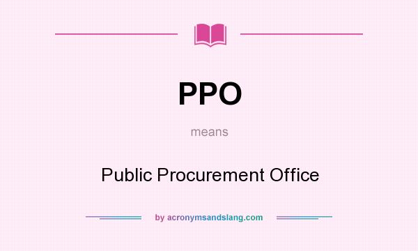 What does PPO mean? It stands for Public Procurement Office