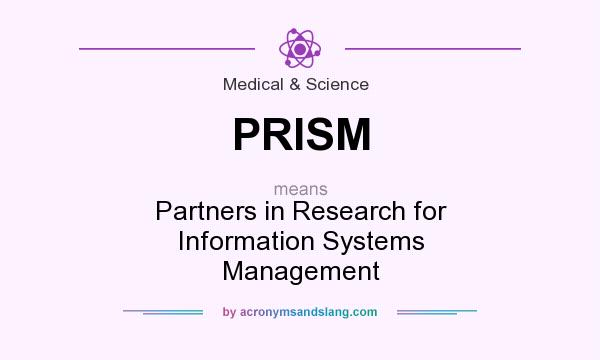 What does PRISM mean? It stands for Partners in Research for Information Systems Management